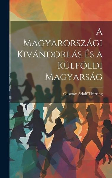 Produktbild: A Magyarorsz&aacute;gi Kiv&aacute;ndorl&aacute;s &Eacute;s a K&uuml;lf&ouml;ldi Magyars&aacute;g