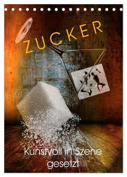 ZUCKER - kunstvoll in Szene gesetzt (Tischkalender 2026 DIN A5 hoch), CALVENDO Monatskalender