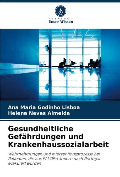Gesundheitliche Gefährdungen und Krankenhaussozialarbeit, Taschenbuch von Ana Maria Godinho Lisboa , Helena Neves Almeida, Verlag Unser Wissen,