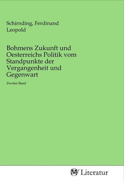 Produktbild: Bohmens Zukunft und Oesterreichs Politik vom Standpunkte der Vergangenheit und Gegenwart