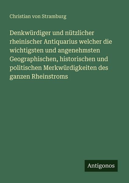 Produktbild: Denkw&uuml;rdiger und n&uuml;tzlicher rheinischer Antiquarius welcher die wichtigsten und angenehmsten Geographischen, historischen und politischen Merkw&uuml;rdigke