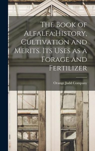 Produktbild: The Book of Alfalfa;History, Cultivation and Merits. Its Uses as a Forage and Fertilizer