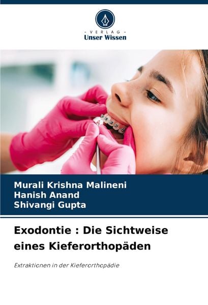 Exodontie : Die Sichtweise eines Kieferorthopäden, Taschenbuch von Murali Krishna Malineni , Hanish Anand , Shivangi Gupta, Verlag Unser Wissen,