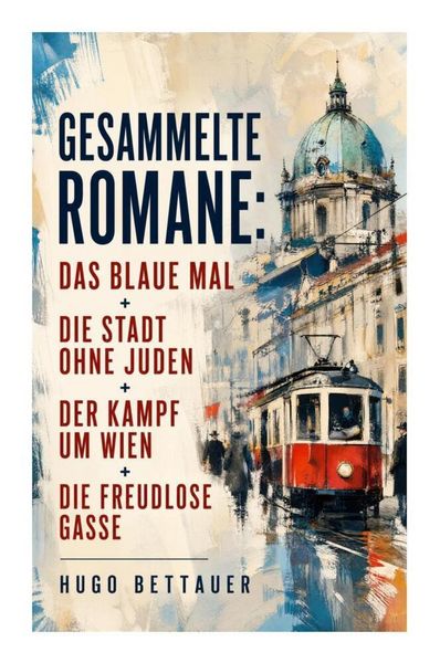 Produktbild: Gesammelte Romane: Das blaue Mal + Die Stadt ohne Juden + Der Kampf um Wien + Die freudlose Gasse