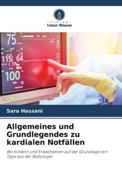 Allgemeines und Grundlegendes zu kardialen Notfällen, Taschenbuch von Sara Hassani, Verlag Unser Wissen, 9786206205241