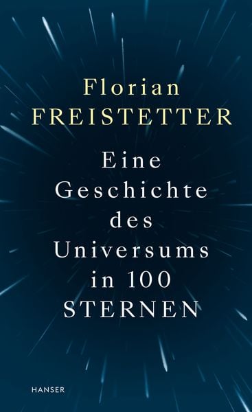 Eine Geschichte des Universums in 100 Sternen, Gebundene Ausgabe von Florian Freistetter, Carl Hanser, 9783446263994