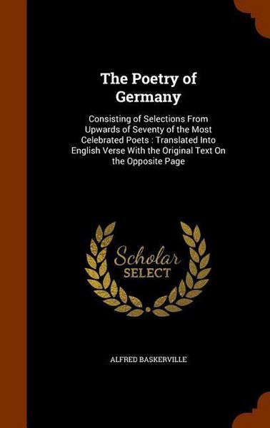 Produktbild: The Poetry of Germany: Consisting of Selections From Upwards of Seventy of the Most Celebrated Poets: Translated Into English Verse With the