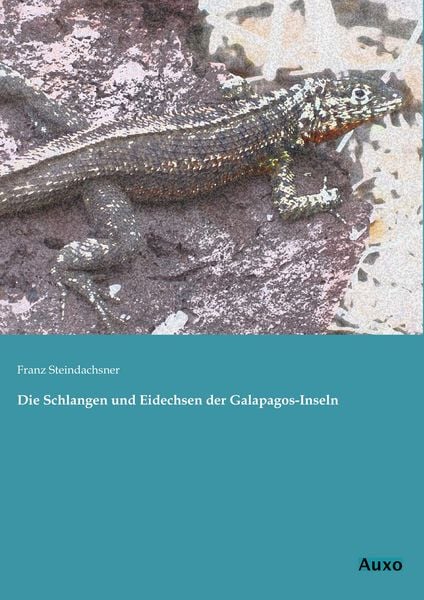 Die Schlangen und Eidechsen der Galapagos-Inseln, Taschenbuch von Franz Steindachsner, Auxo, 9783956220159