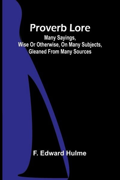 Produktbild: Proverb Lore; Many sayings, wise or otherwise, on many subjects, gleaned from many sources