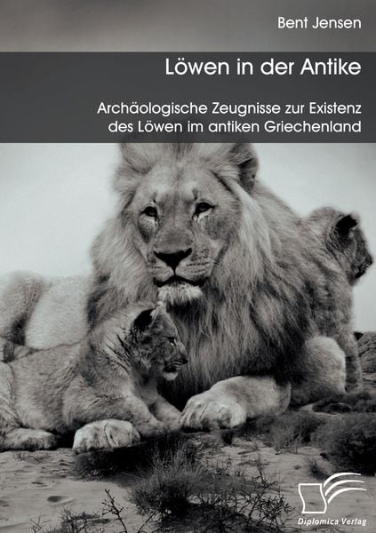 Produktbild: L&ouml;wen in der Antike: Arch&auml;ologische Zeugnisse zur Existenz des L&ouml;wen im antiken Griechenland