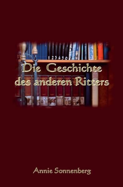 Die Geschichte des anderen Ritters, Taschenbuch von Annie Sonnenberg, Epubli, 9783754932698