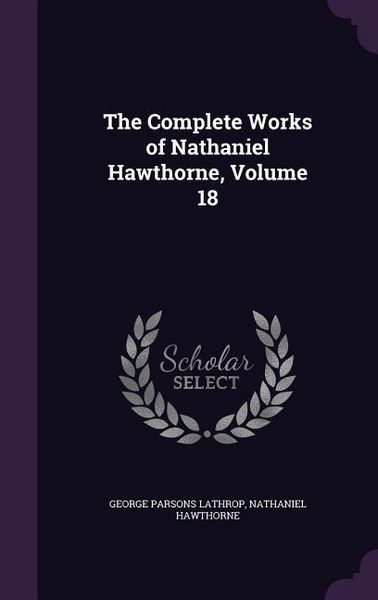 Produktbild: The Complete Works of Nathaniel Hawthorne, Volume 18