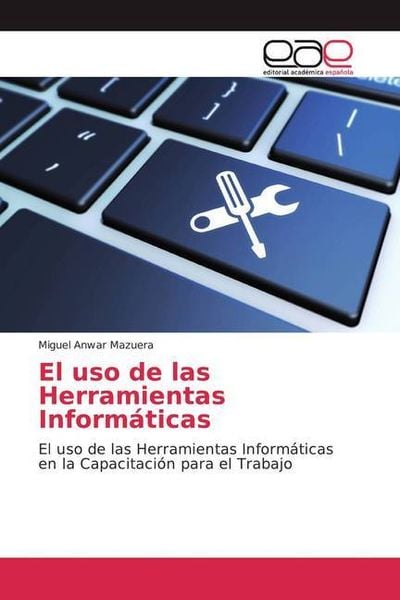Mazuera, M: Uso de las Herramientas Informáticas, Taschenbuch von Miguel Anwar Mazuera, Editorial Académica Española, 9786200022721