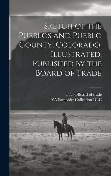 Produktbild: Sketch of the Pueblos and Pueblo County, Colorado. Illustrated. Published by the Board of Trade