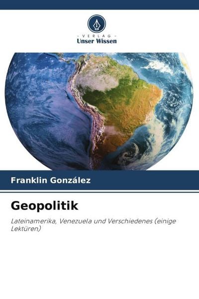 Geopolitik, Taschenbuch von Franklin González, Verlag Unser Wissen, 9786205104712