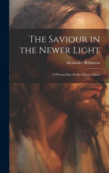 Produktbild: The Saviour in the Newer Light: A Present-Day Study of Jesus Christ