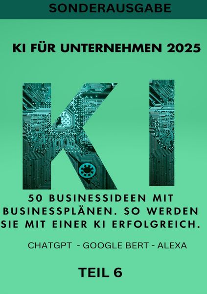 Produktbild: KI BUSINESS BOOKS / KI F&Uuml;R UNTERNEHMEN 2025 50 Businessideen mit Businesspl&auml;nen. So werden Sie mit einer KI erfolgreich. TEIL 6