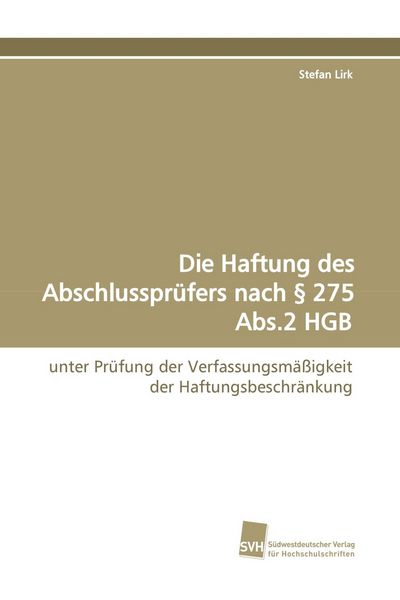 Die Haftung des Abschlussprüfers nach § 275 Abs.2 HGB, Taschenbuch von Stefan Lirk, Südwestdeutscher Verlag für Hochschulschriften, 9783838104577