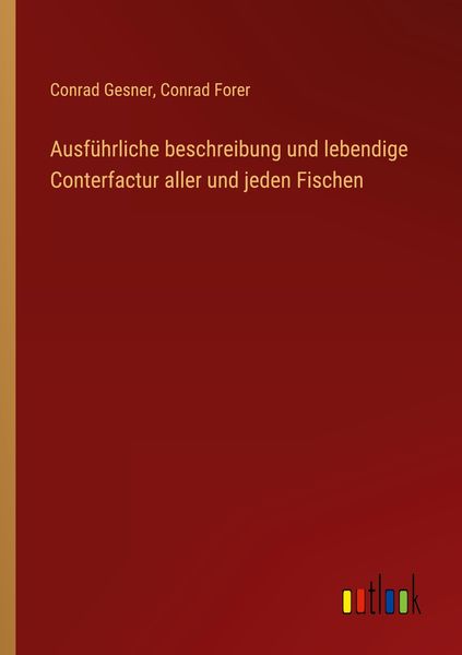 Produktbild: Ausf&uuml;hrliche beschreibung und lebendige Conterfactur aller und jeden Fischen