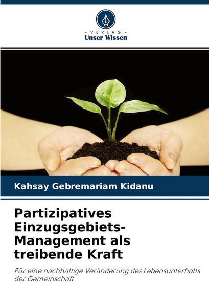 Partizipatives Einzugsgebiets-Management als treibende Kraft, Taschenbuch von Kahsay Gebremariam Kidanu, Verlag Unser Wissen, 9786204444543