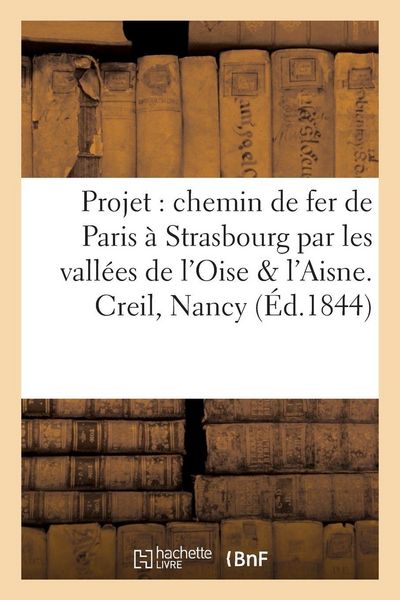 Produktbild: Projet d'un chemin de fer de Paris &agrave; Strasbourg par les vall&eacute;es de l'Oise & de l'Aisne. Creil, Nancy