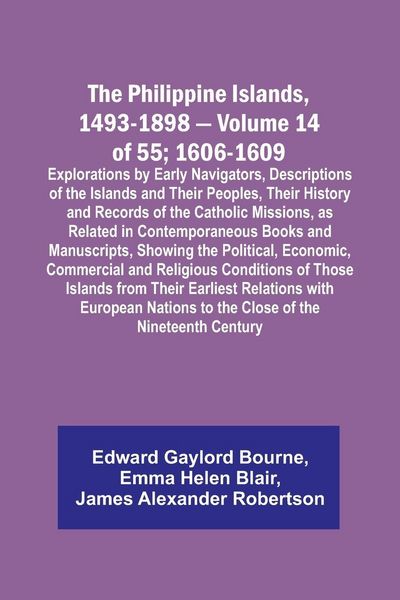 Produktbild: The Philippine Islands, 1493-1898 - Volume 14 of 55; 1606-1609 ;Explorations by Early Navigators, Descriptions of the Islands and Their Peoples, Their