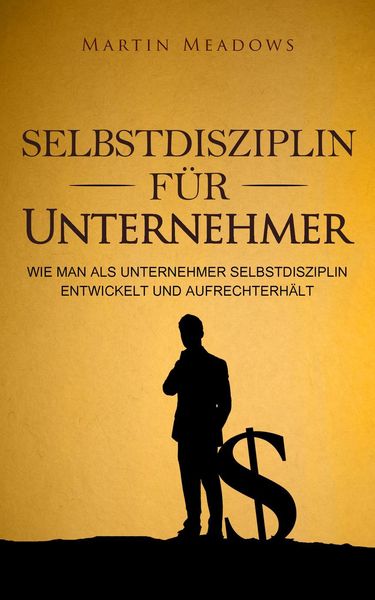 Produktbild: Selbstdisziplin f&uuml;r Unternehmer: Wie man als Unternehmer Selbstdisziplin entwickelt und aufrechterh&auml;lt