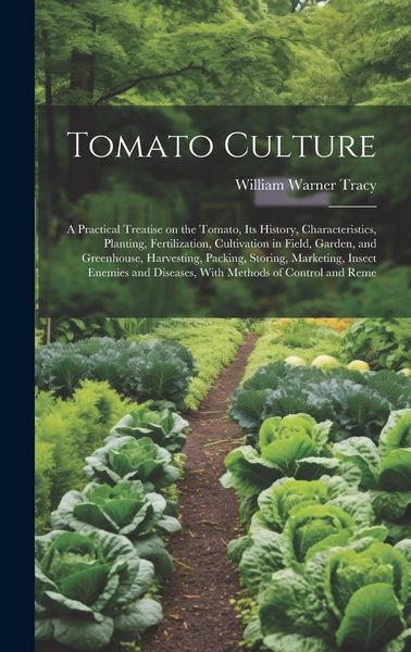Produktbild: Tomato Culture; a Practical Treatise on the Tomato, its History, Characteristics, Planting, Fertilization, Cultivation in Field, Garden, and Greenhous