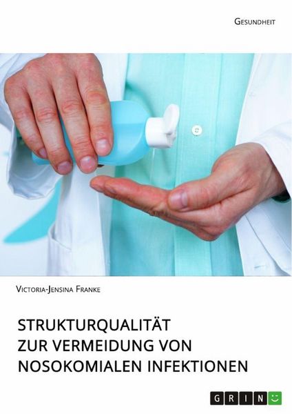 Strukturqualität zur Vermeidung von nosokomialen Infektionen, Taschenbuch von Victoria-Jensina Franke, GRIN, 9783346540270