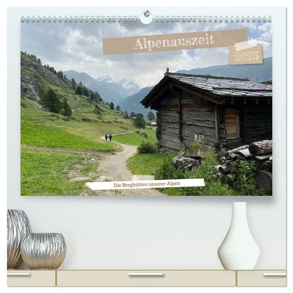 Alpenauszeit - Die Berghütten unserer Alpen (hochwertiger Premium Wandkalender 2025 DIN A2 quer), Kunstdruck in Hochglan