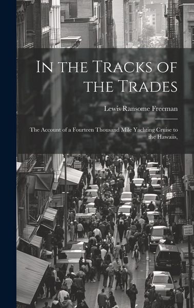 Produktbild: In the Tracks of the Trades; the Account of a Fourteen Thousand Mile Yachting Cruise to the Hawaiis,