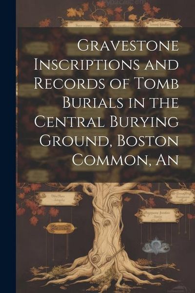 Produktbild: An Gravestone Inscriptions and Records of Tomb Burials in the Central Burying Ground, Boston Common