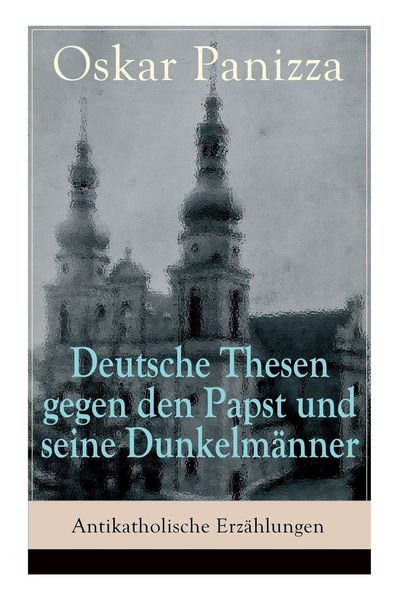 Produktbild: Deutsche Thesen gegen den Papst und seine Dunkelm&auml;nner - Antikatholische Erz&auml;hlungen