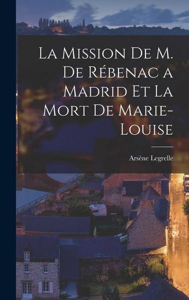 Produktbild: La Mission de M. de R&eacute;benac a Madrid et la Mort de Marie-Louise