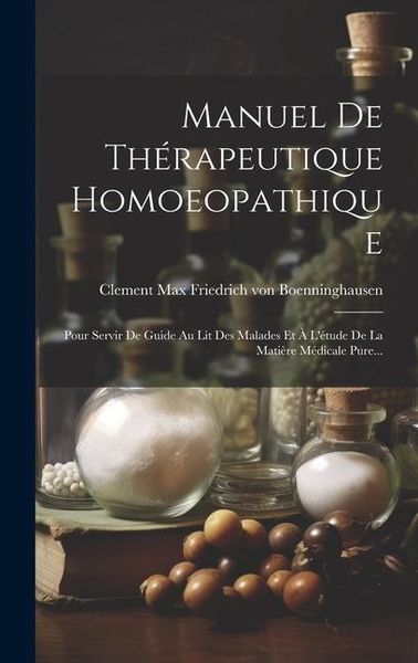 Produktbild: Manuel De Th&eacute;rapeutique Homoeopathique: Pour Servir De Guide Au Lit Des Malades Et &Agrave; L'&eacute;tude De La Mati&egrave;re M&eacute;dicale Pure...