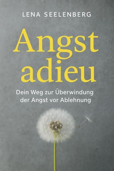 Produktbild: "Angst Adieu: Dein Weg zur &Uuml;berwindung der Angst vor Ablehnung"