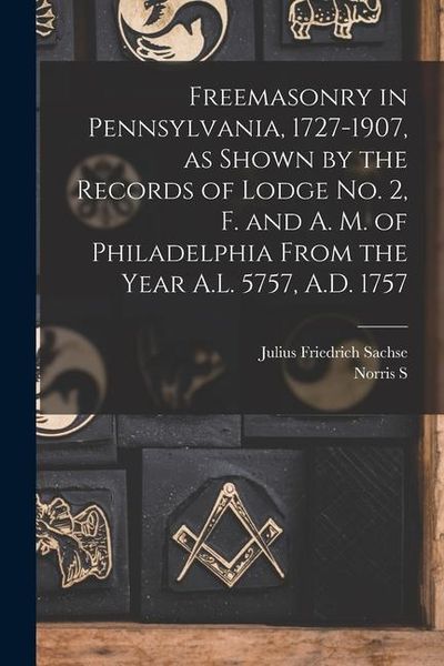 Produktbild: Freemasonry in Pennsylvania, 1727-1907, as Shown by the Records of Lodge No. 2, F. and A. M. of Philadelphia From the Year A.L. 5757, A.D. 1757