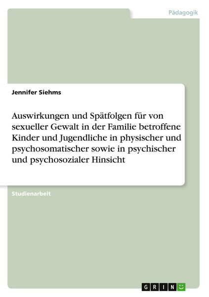 Produktbild: Auswirkungen und Sp&auml;tfolgen f&uuml;r von sexueller Gewalt in der Familie betroffene Kinder und Jugendliche in physischer und psychosomatischer sowie in psychischer und psychosozialer Hinsicht
