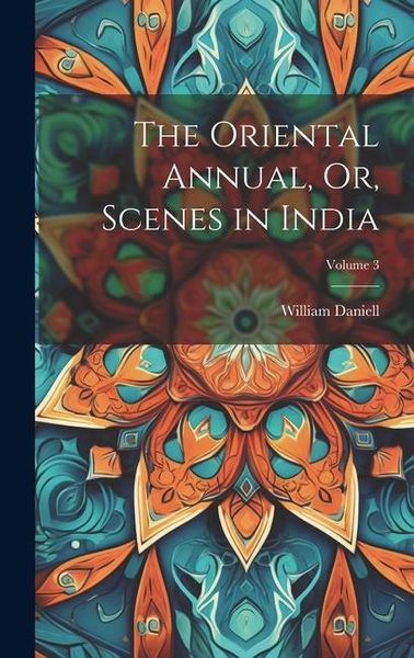 Produktbild: The Oriental Annual, Or, Scenes in India; Volume 3
