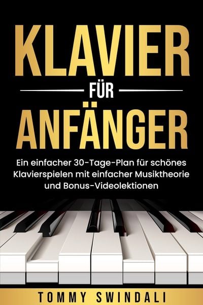 Produktbild: Klavier f&uuml;r Anf&auml;nger: Ein einfacher 30-Tage-Plan f&uuml;r sch&ouml;nes Klavierspielen mit einfacher Musiktheorie und Bonus-Videolektionen