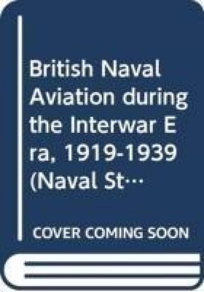 Produktbild: British Naval Aviation during the Interwar Era, 1919-1939