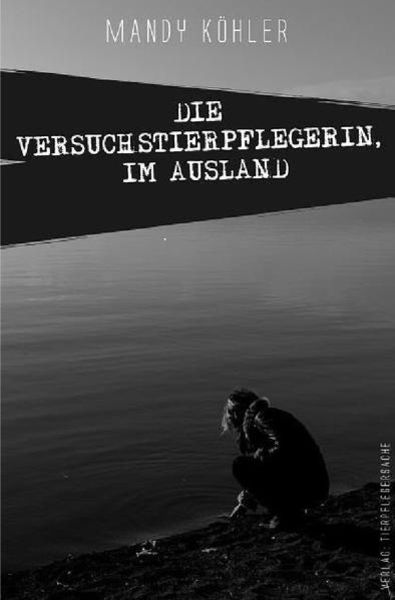 Die Versuchstierpflegerin / Die Versuchstierpflegerin, Im Ausland, Taschenbuch von Mandy Köhler, Epubli, 9783741889875