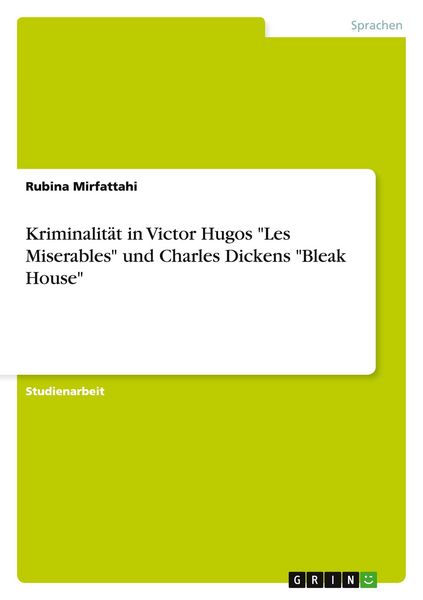 Kriminalität in Victor Hugos 'Les Miserables' und Charles Dickens 'Bleak House'; Taschenbuch von Rubina Mirfattahi, GRIN, 9783656014959