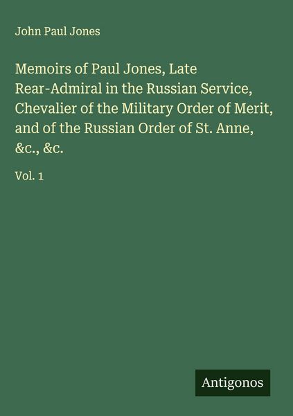 Produktbild: Memoirs of Paul Jones, Late Rear-Admiral in the Russian Service, Chevalier of the Military Order of Merit, and of the Russian Order of St. Anne, &c., &c.