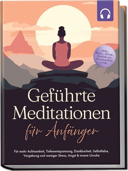 Produktbild: Gef&uuml;hrte Meditationen f&uuml;r Anf&auml;nger: F&uuml;r mehr Achtsamkeit, Tiefenentspannung, Dankbarkeit, Selbstliebe, Vergebung und weniger Stress, Angst & innere Unruhe -inkl. Heil-, Atem-, Bodyscan-Meditation uvm