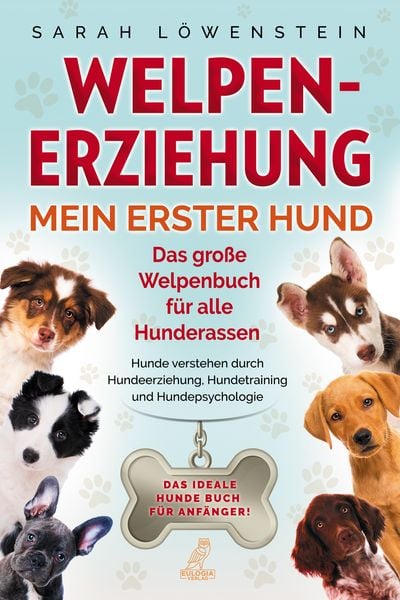 Welpenerziehung – Mein erster Hund, Taschenbuch von Sarah Löwenstein, Eulogia Verlags GmbH, 9783969671597