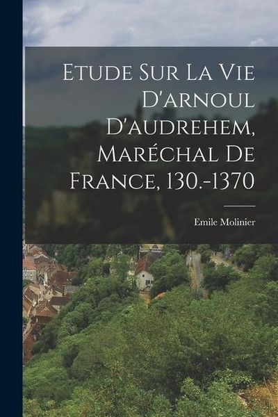 Produktbild: Etude Sur La Vie D'arnoul D'audrehem, Mar&eacute;chal De France, 130.-1370