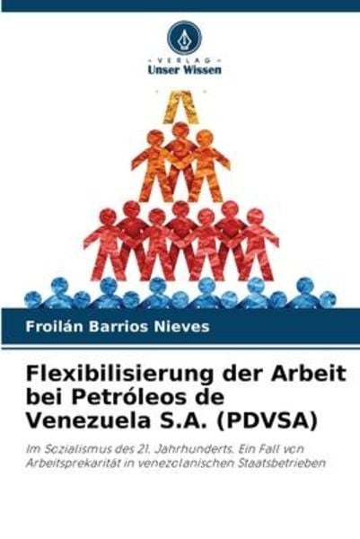 Flexibilisierung der Arbeit bei Petróleos de Venezuela S.A. (PDVSA), Taschenbuch von Froilán Barrios Nieves, Verlag Unser Wissen, 9786206235804