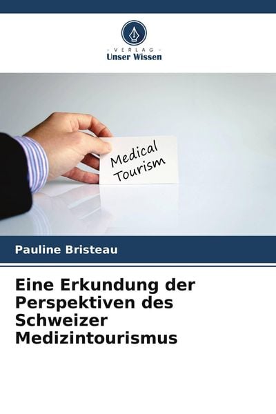 Eine Erkundung der Perspektiven des Schweizer Medizintourismus, Taschenbuch von Pauline Bristeau, Verlag Unser Wissen, 9786205069103