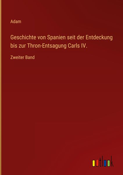 Produktbild: Geschichte von Spanien seit der Entdeckung bis zur Thron-Entsagung Carls IV.